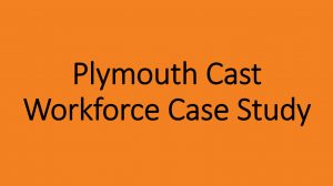 Plymouth Cast Workforce Case Study